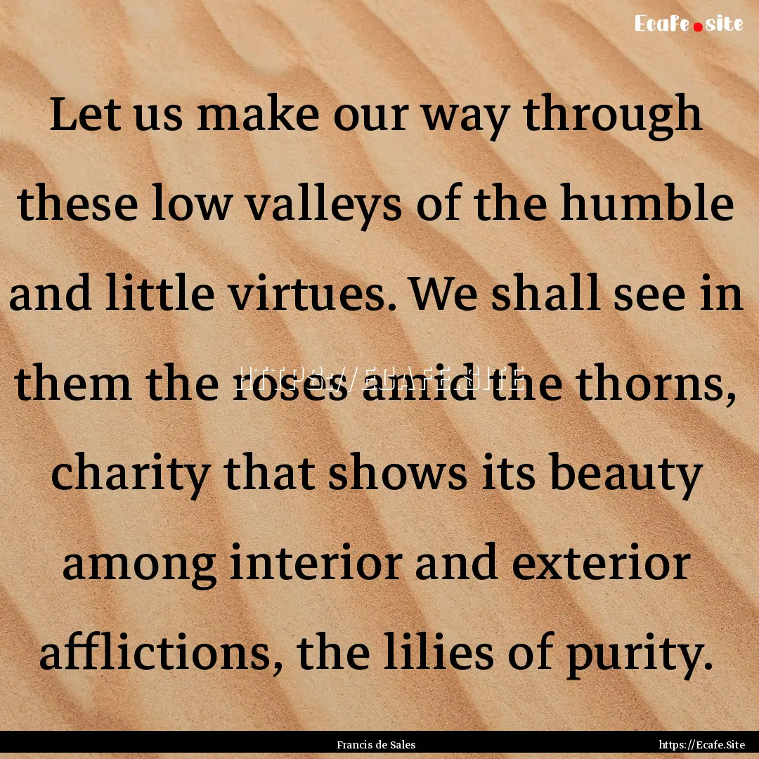 Let us make our way through these low valleys.... : Quote by Francis de Sales