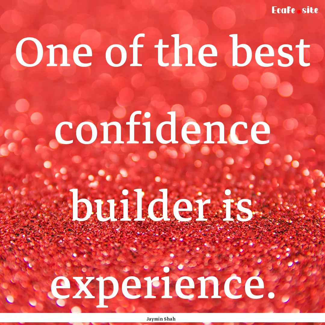 One of the best confidence builder is experience..... : Quote by Jaymin Shah