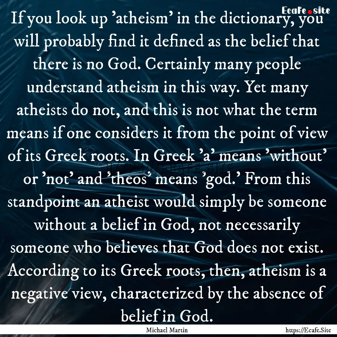 If you look up 'atheism' in the dictionary,.... : Quote by Michael Martin