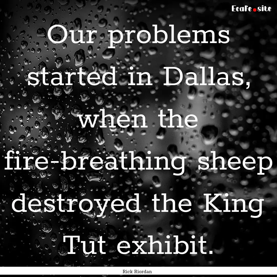 Our problems started in Dallas, when the.... : Quote by Rick Riordan