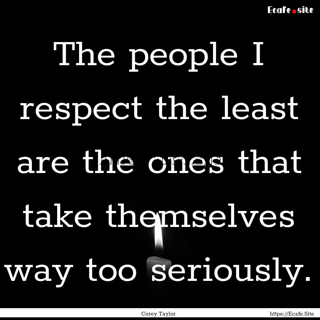 The people I respect the least are the ones.... : Quote by Corey Taylor