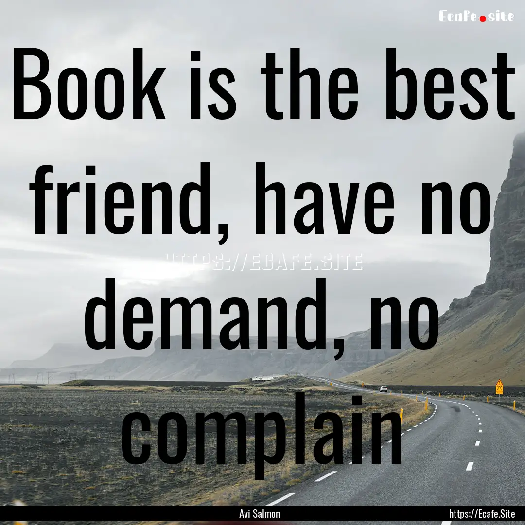 Book is the best friend, have no demand,.... : Quote by Avi Salmon