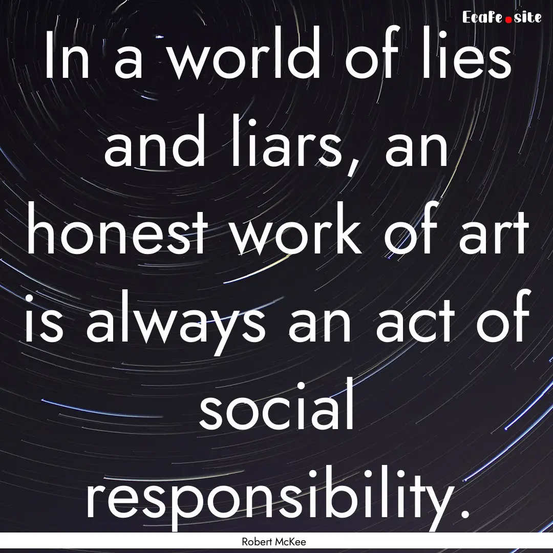 In a world of lies and liars, an honest work.... : Quote by Robert McKee