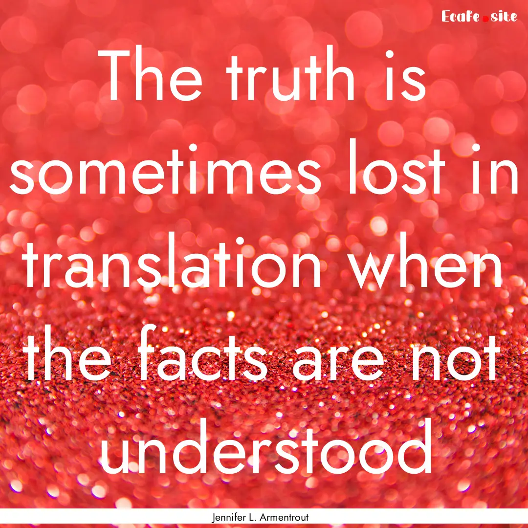 The truth is sometimes lost in translation.... : Quote by Jennifer L. Armentrout