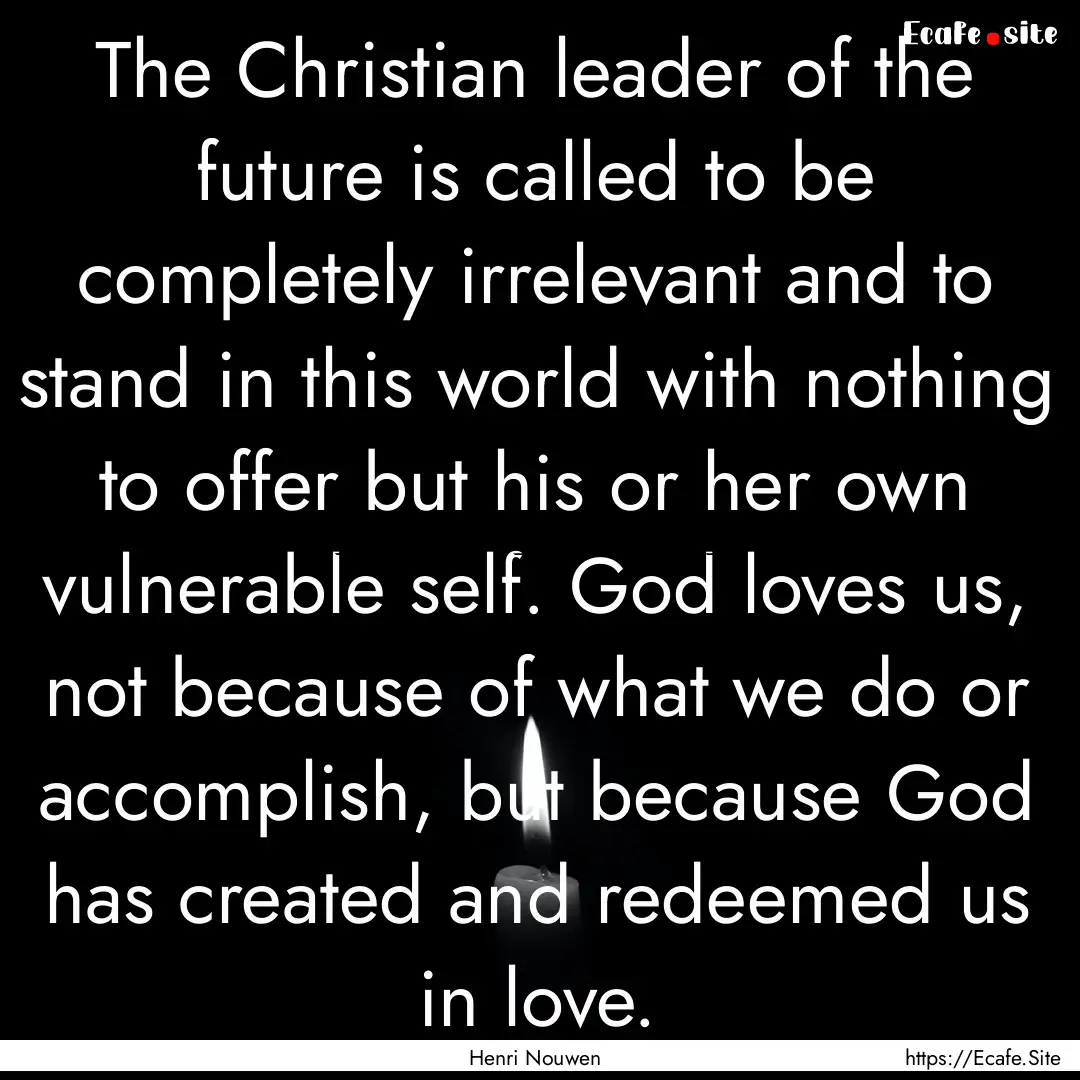 The Christian leader of the future is called.... : Quote by Henri Nouwen