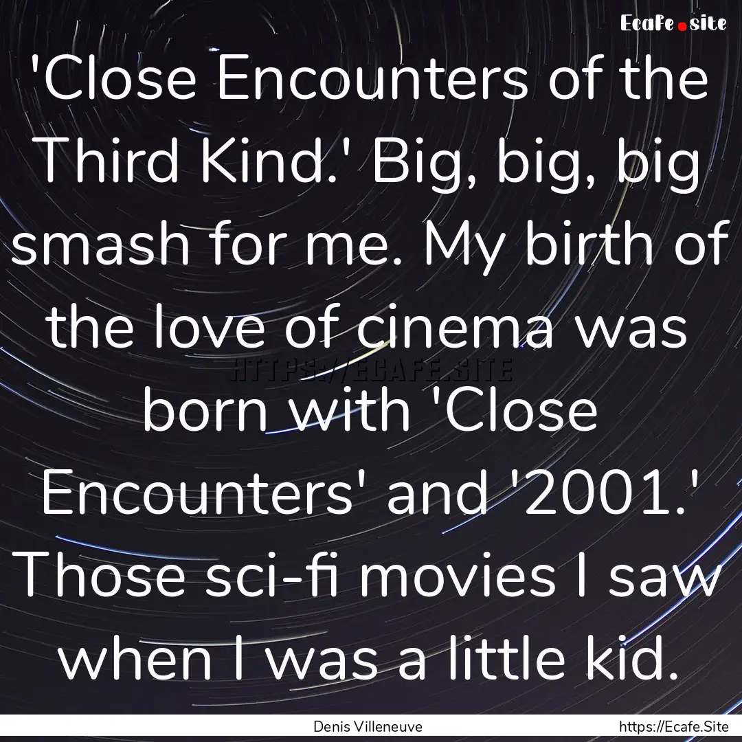 'Close Encounters of the Third Kind.' Big,.... : Quote by Denis Villeneuve