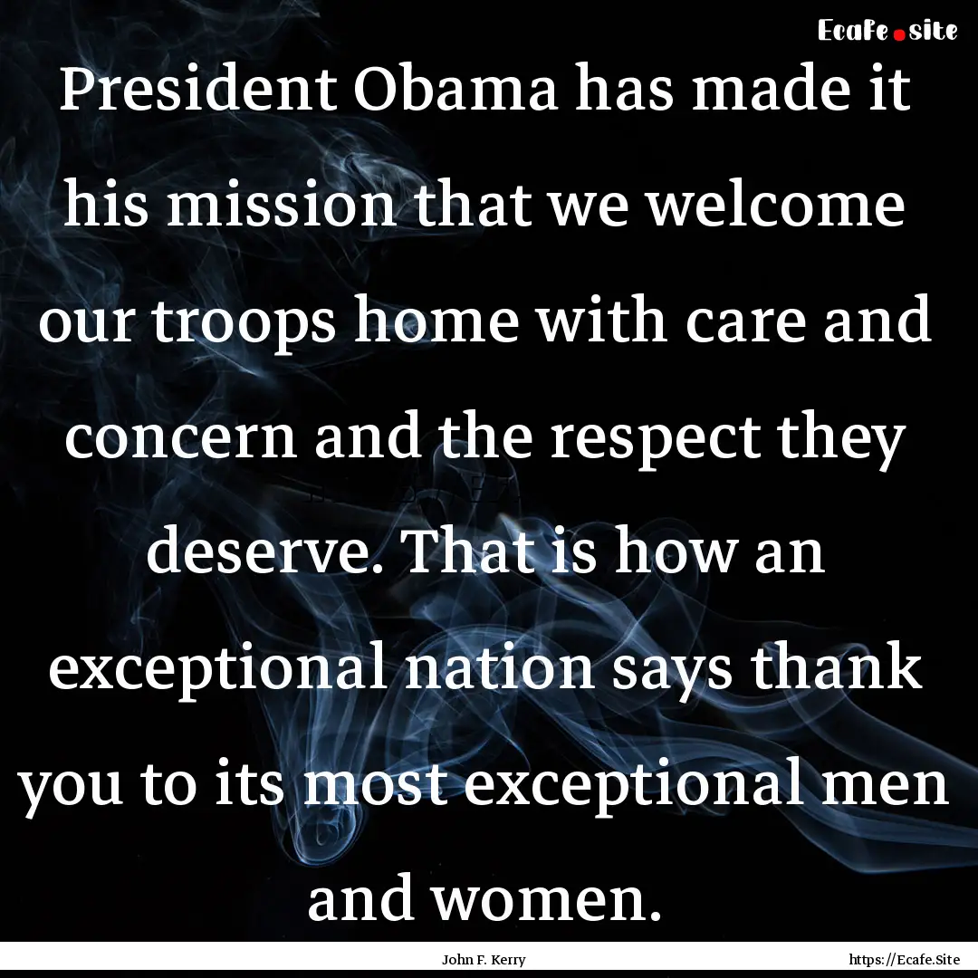 President Obama has made it his mission that.... : Quote by John F. Kerry