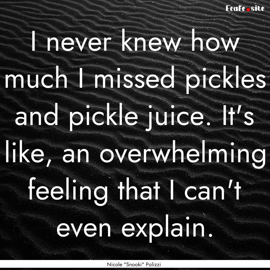 I never knew how much I missed pickles and.... : Quote by Nicole 