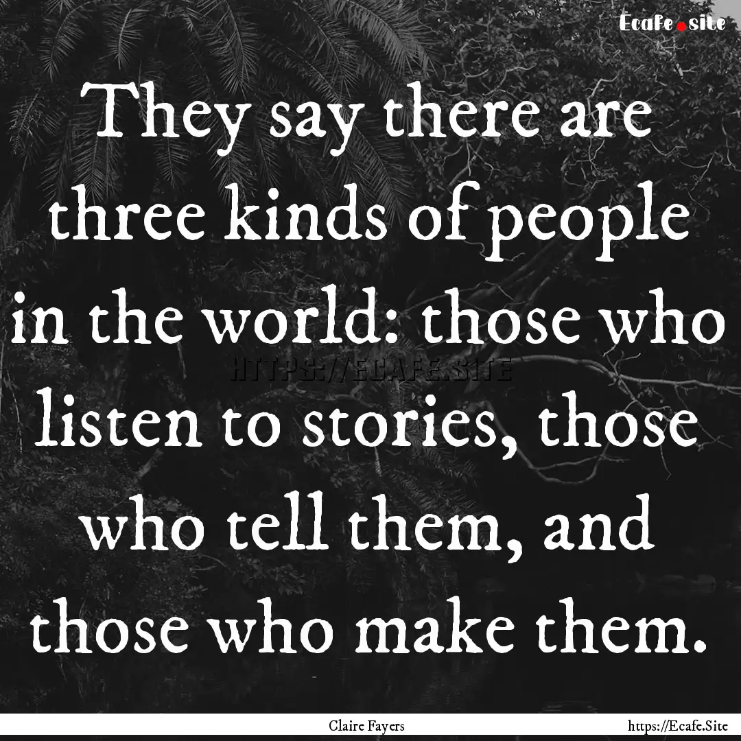 They say there are three kinds of people.... : Quote by Claire Fayers