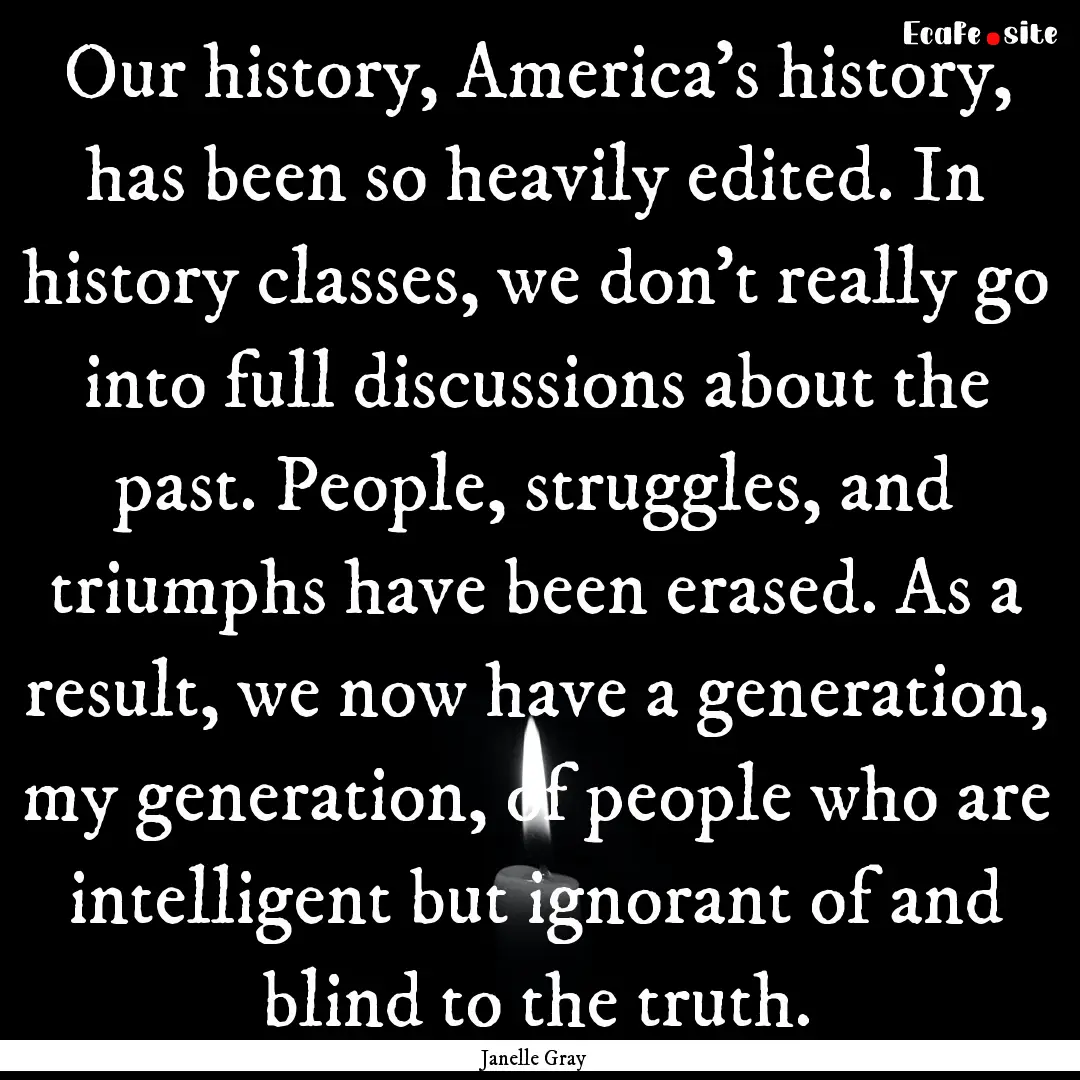 Our history, America’s history, has been.... : Quote by Janelle Gray