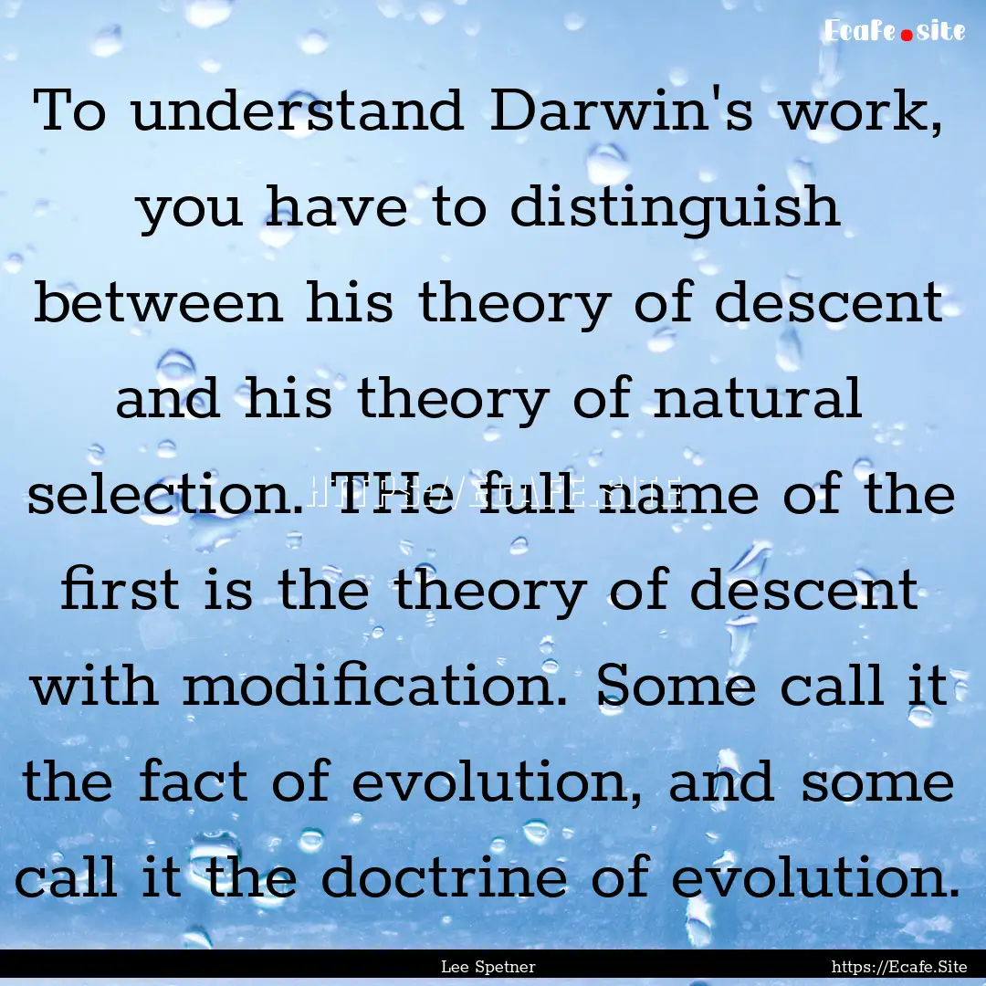 To understand Darwin's work, you have to.... : Quote by Lee Spetner