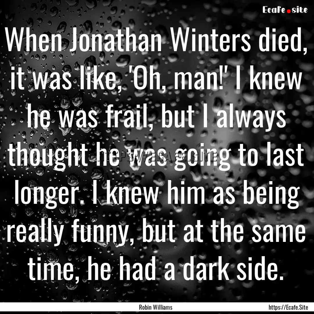 When Jonathan Winters died, it was like,.... : Quote by Robin Williams