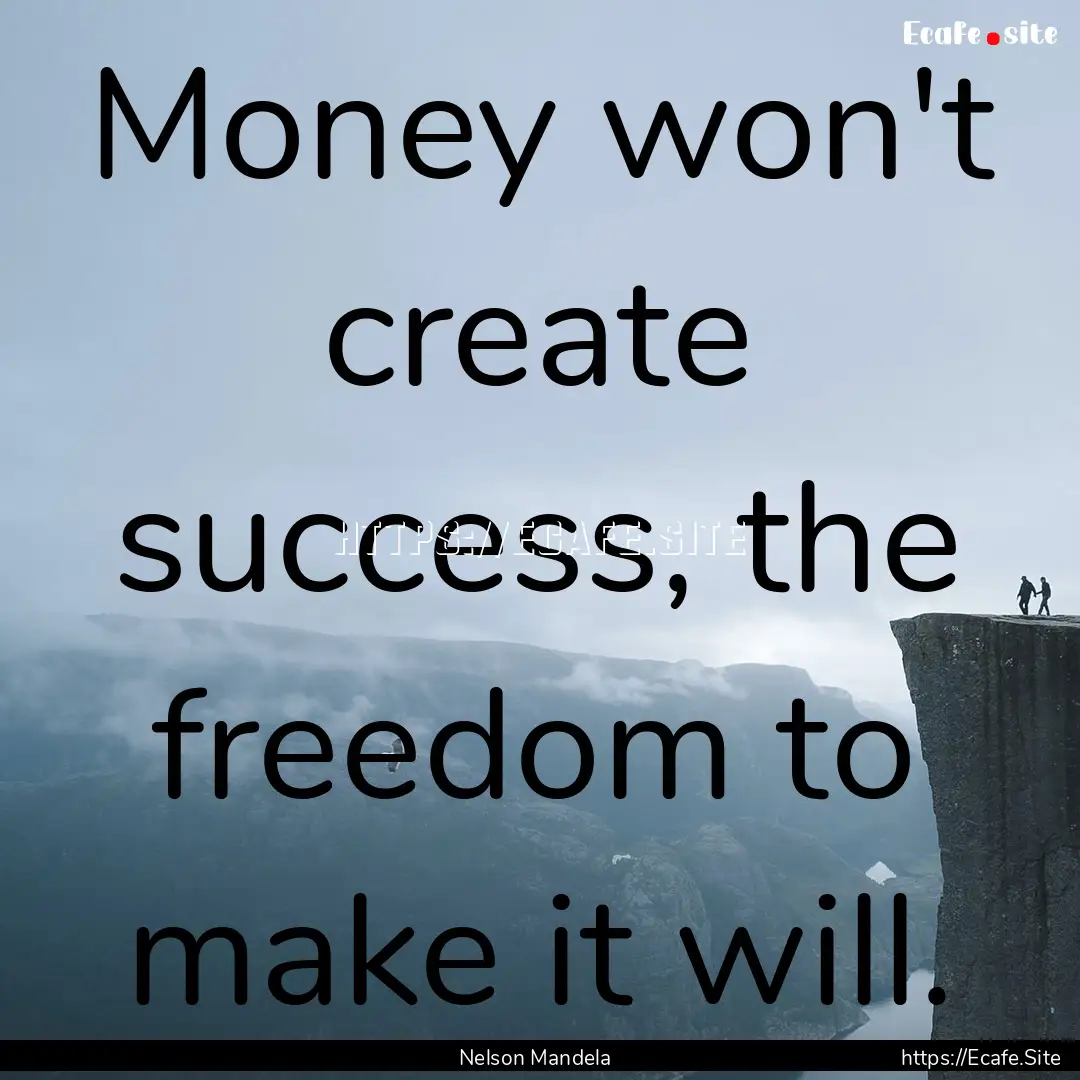 Money won't create success, the freedom to.... : Quote by Nelson Mandela