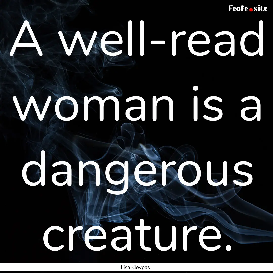 A well-read woman is a dangerous creature..... : Quote by Lisa Kleypas