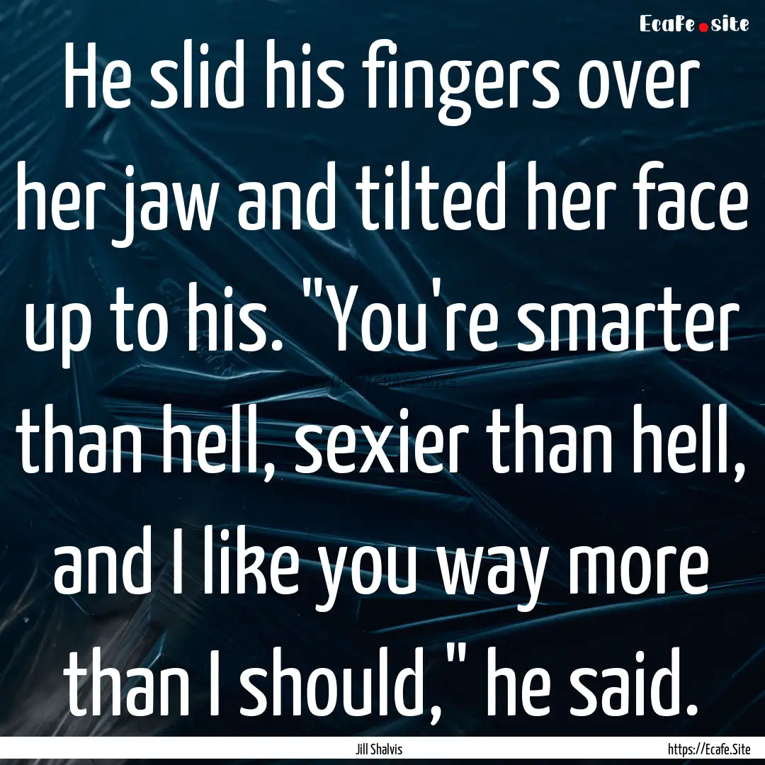 He slid his fingers over her jaw and tilted.... : Quote by Jill Shalvis