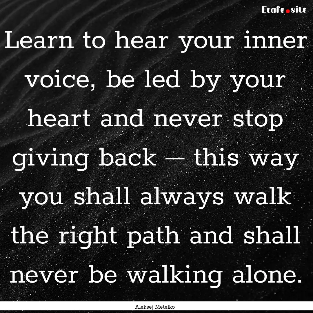 Learn to hear your inner voice, be led by.... : Quote by Aleksej Metelko