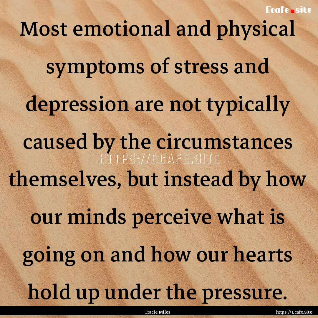 Most emotional and physical symptoms of stress.... : Quote by Tracie Miles