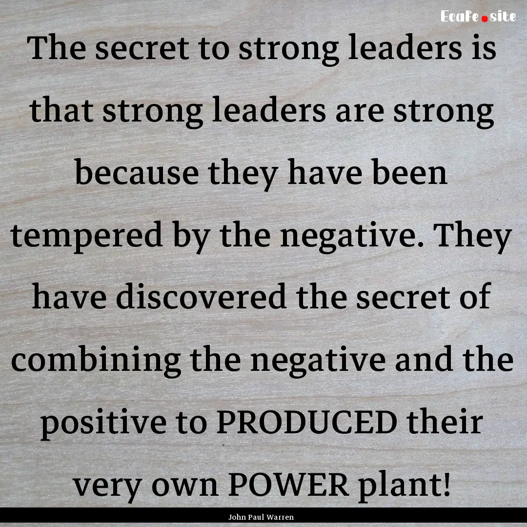 The secret to strong leaders is that strong.... : Quote by John Paul Warren