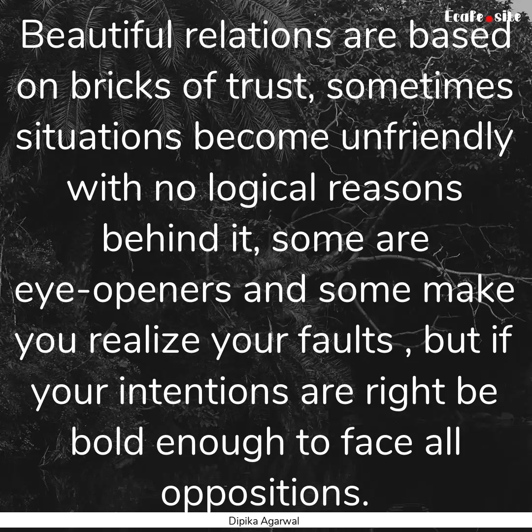 Beautiful relations are based on bricks of.... : Quote by Dipika Agarwal