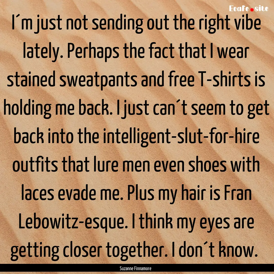 I´m just not sending out the right vibe.... : Quote by Suzanne Finnamore