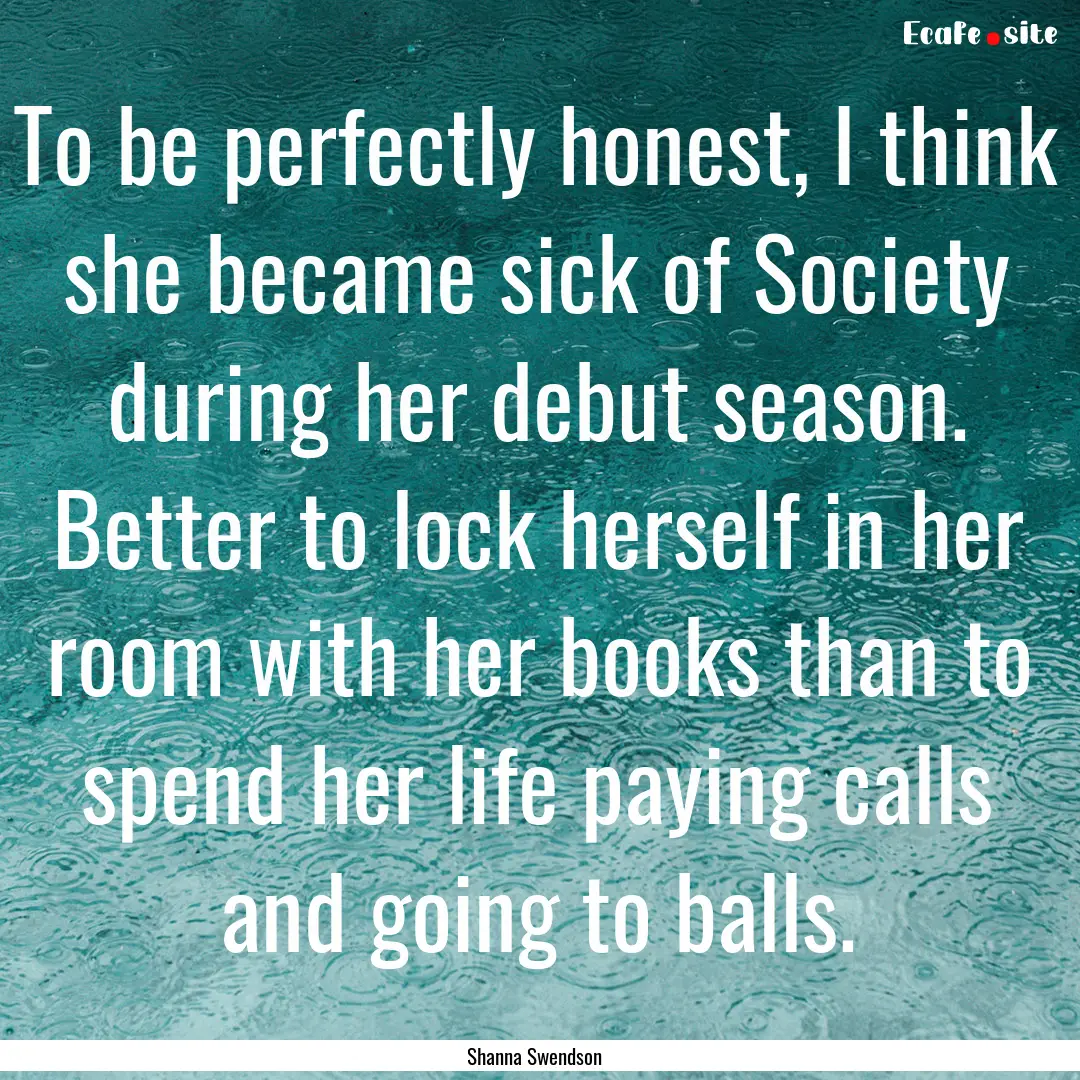 To be perfectly honest, I think she became.... : Quote by Shanna Swendson