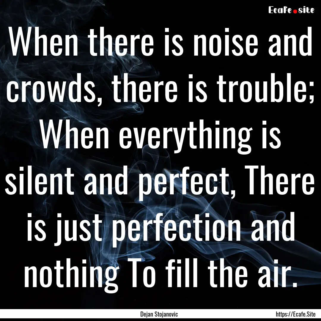 When there is noise and crowds, there is.... : Quote by Dejan Stojanovic