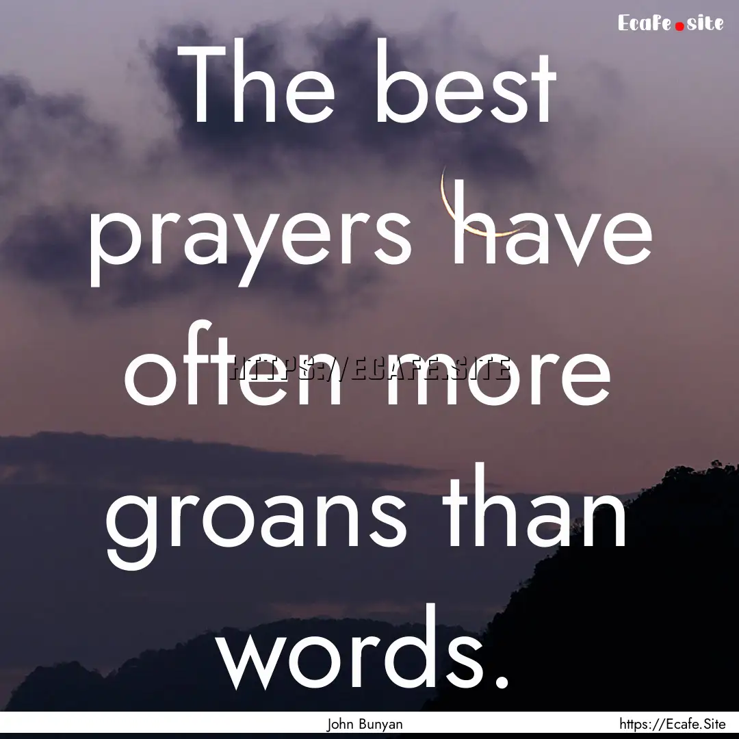 The best prayers have often more groans than.... : Quote by John Bunyan