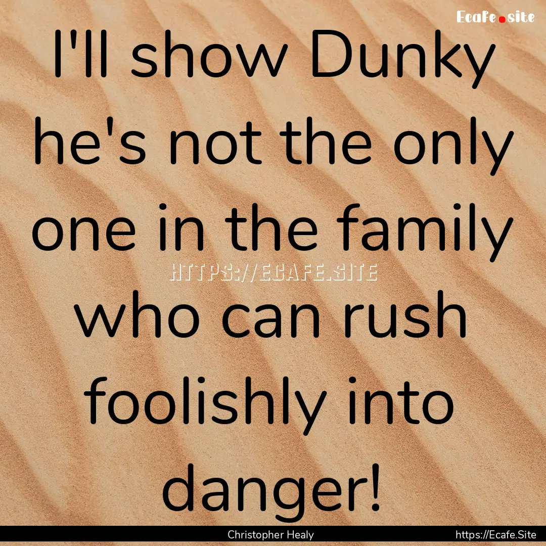 I'll show Dunky he's not the only one in.... : Quote by Christopher Healy