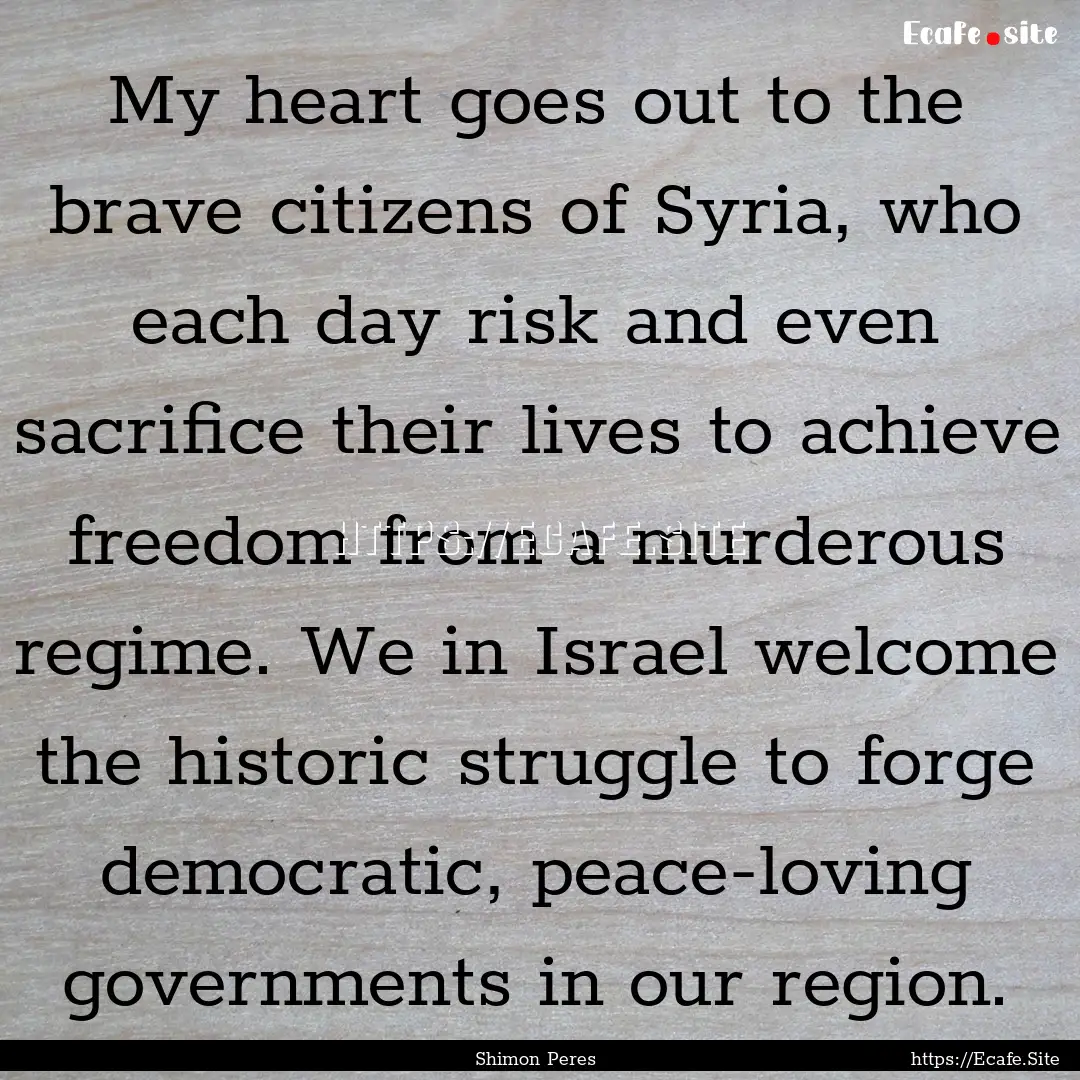 My heart goes out to the brave citizens of.... : Quote by Shimon Peres