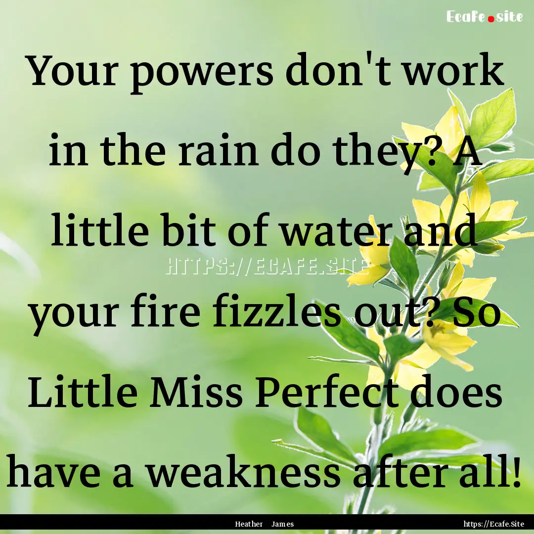 Your powers don't work in the rain do they?.... : Quote by Heather James