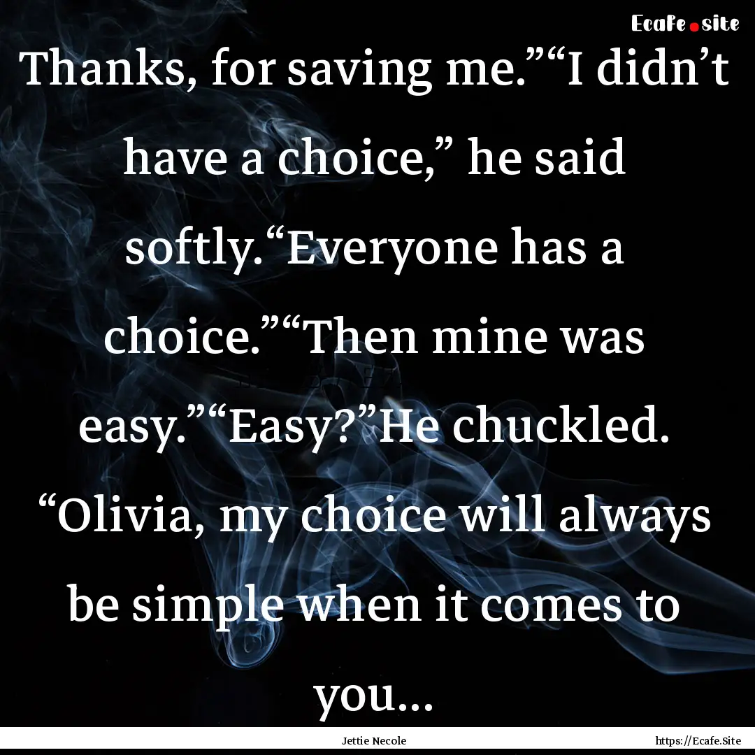 Thanks, for saving me.”“I didn’t have.... : Quote by Jettie Necole