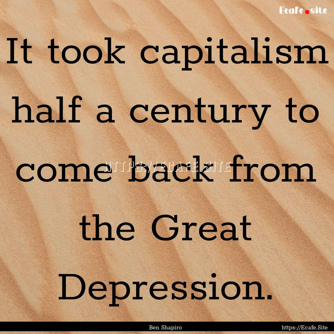 It took capitalism half a century to come.... : Quote by Ben Shapiro