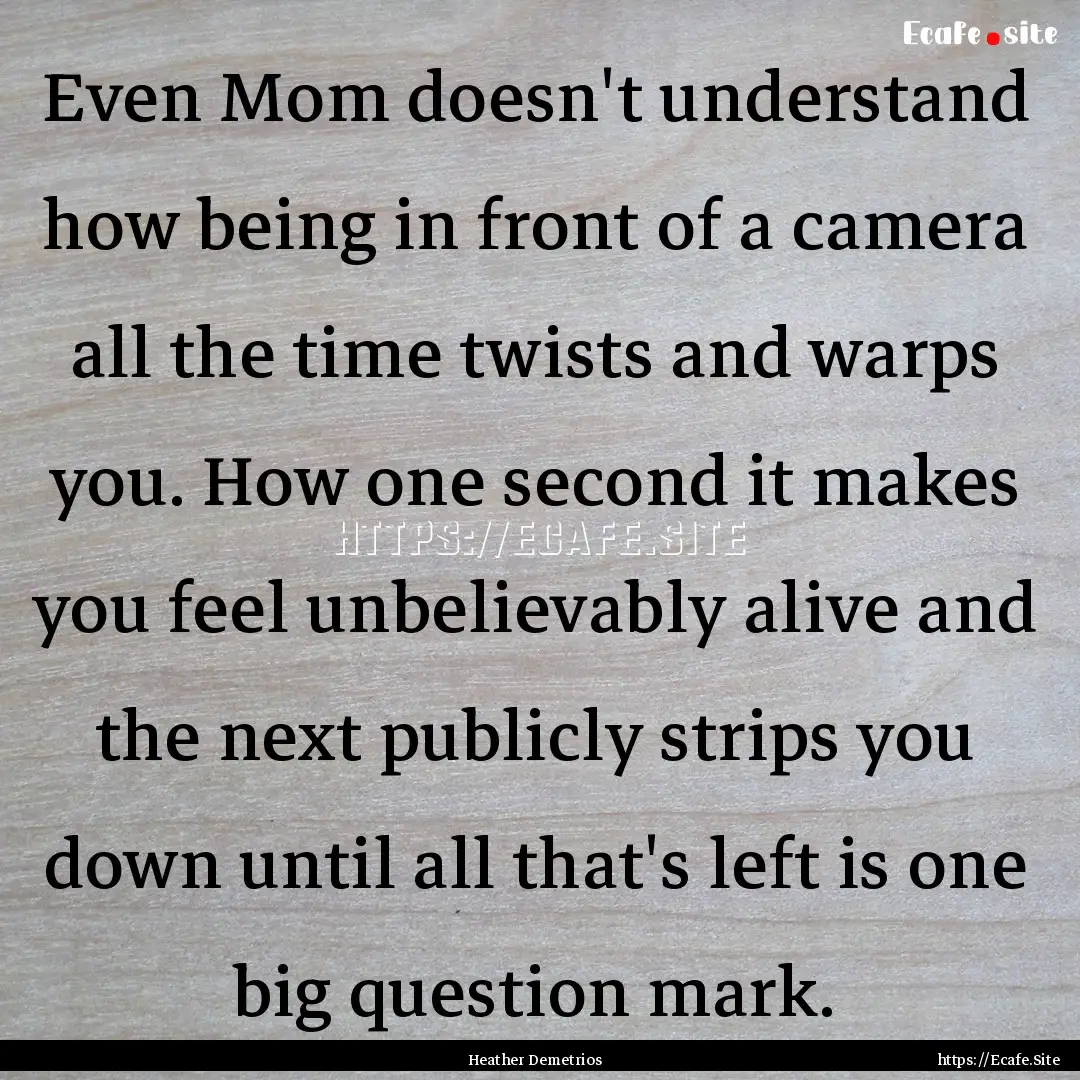 Even Mom doesn't understand how being in.... : Quote by Heather Demetrios