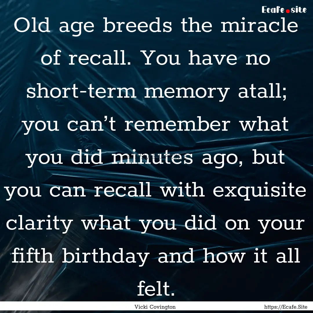 Old age breeds the miracle of recall. You.... : Quote by Vicki Covington