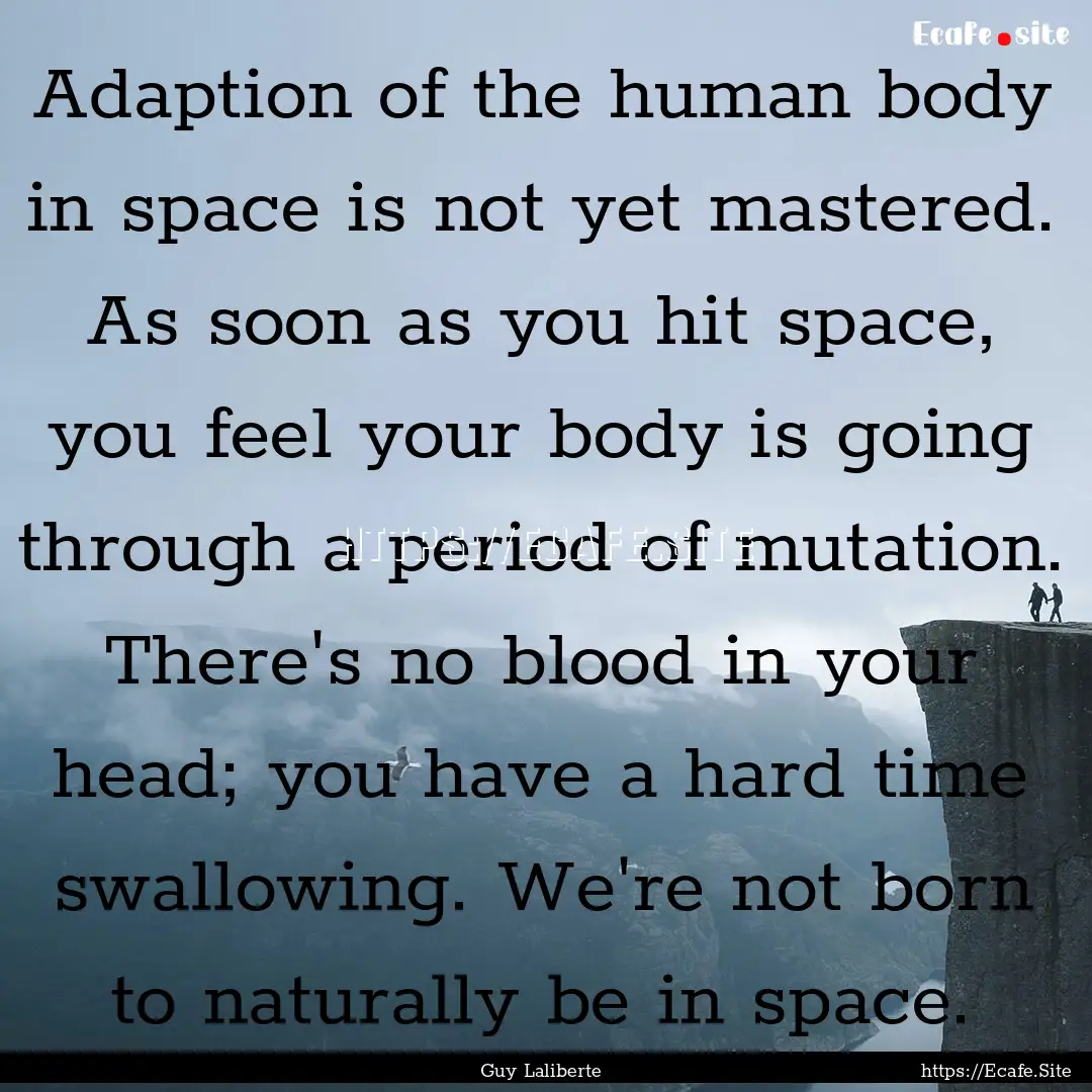 Adaption of the human body in space is not.... : Quote by Guy Laliberte