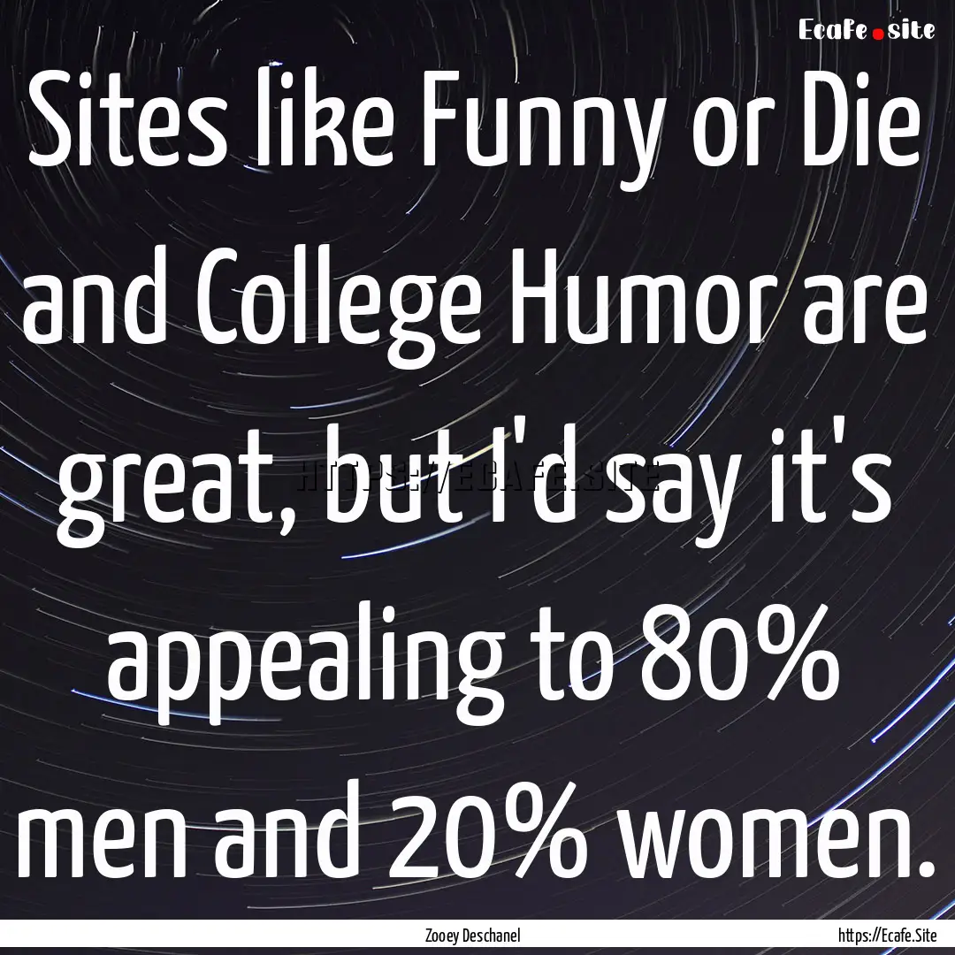 Sites like Funny or Die and College Humor.... : Quote by Zooey Deschanel