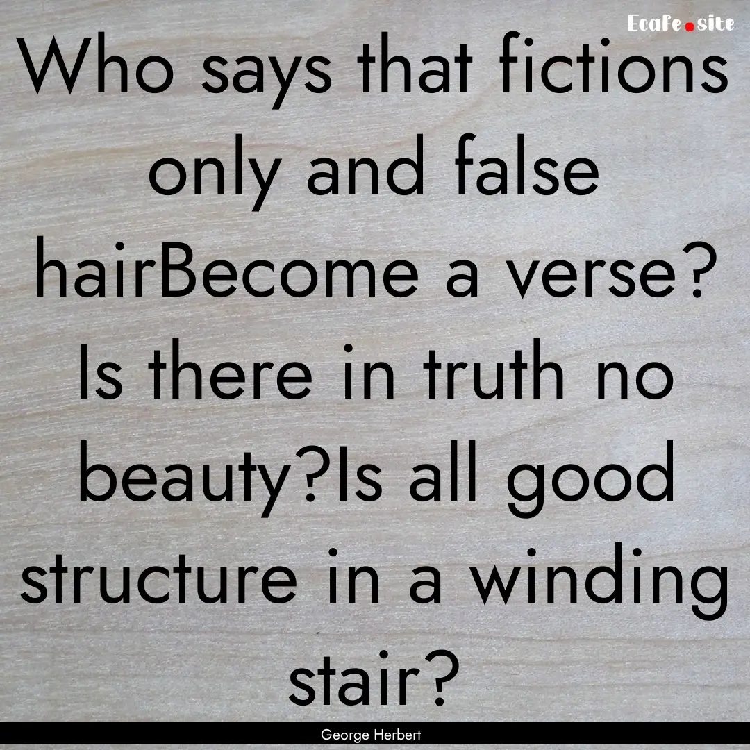 Who says that fictions only and false hairBecome.... : Quote by George Herbert