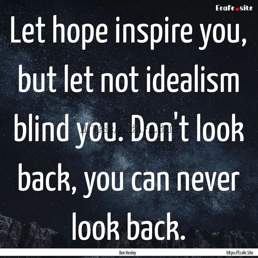 Let hope inspire you, but let not idealism.... : Quote by Don Henley