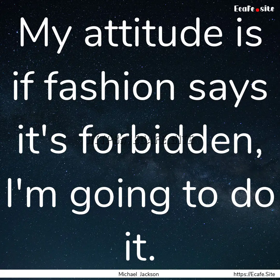 My attitude is if fashion says it's forbidden,.... : Quote by Michael Jackson