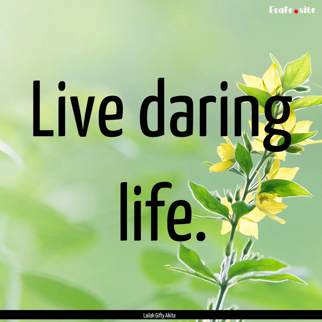 Live daring life. : Quote by Lailah Gifty Akita