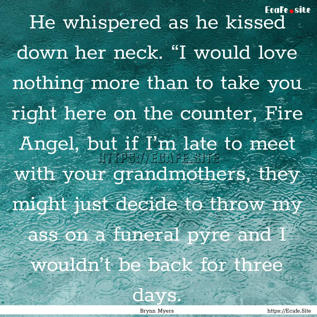 He whispered as he kissed down her neck..... : Quote by Brynn Myers