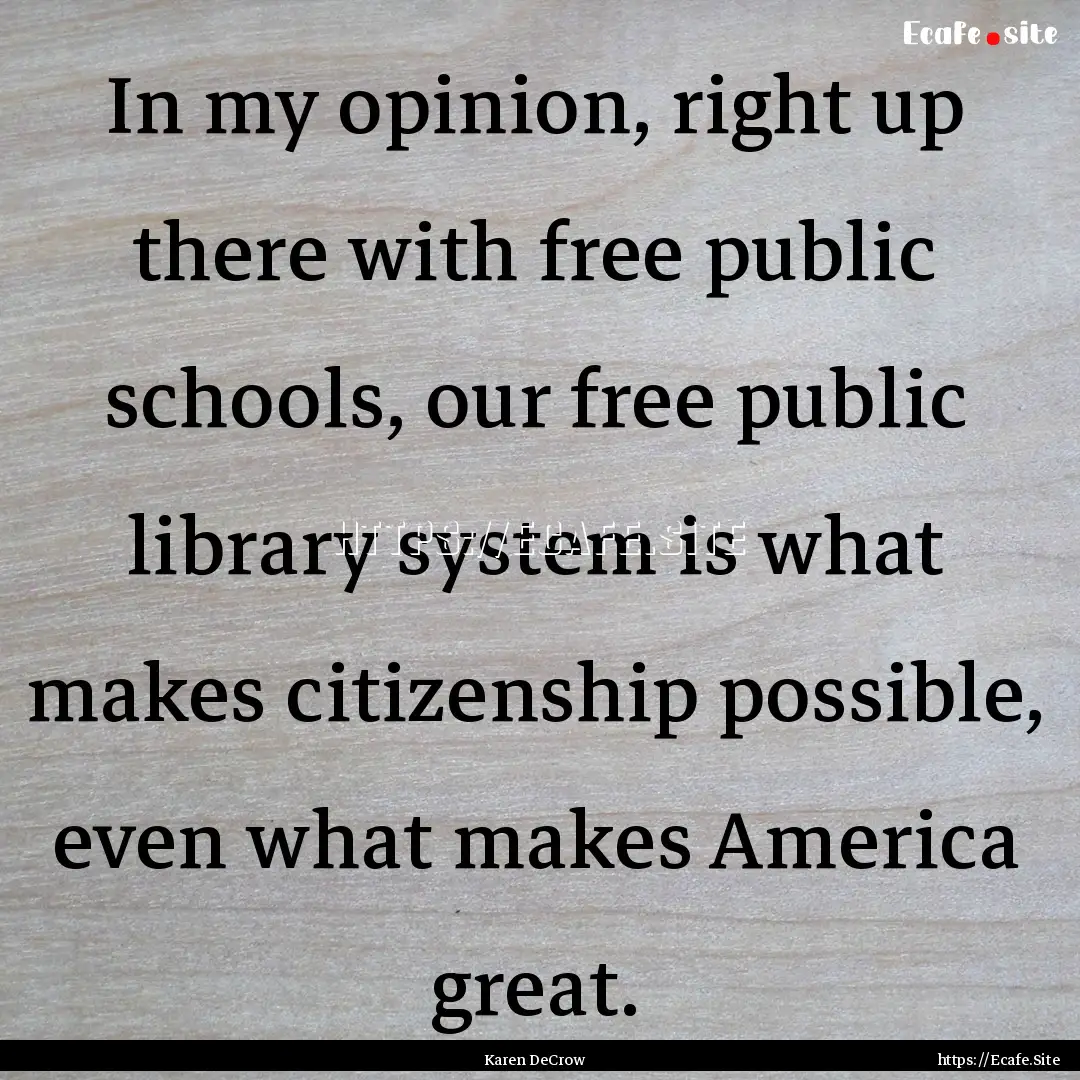 In my opinion, right up there with free public.... : Quote by Karen DeCrow