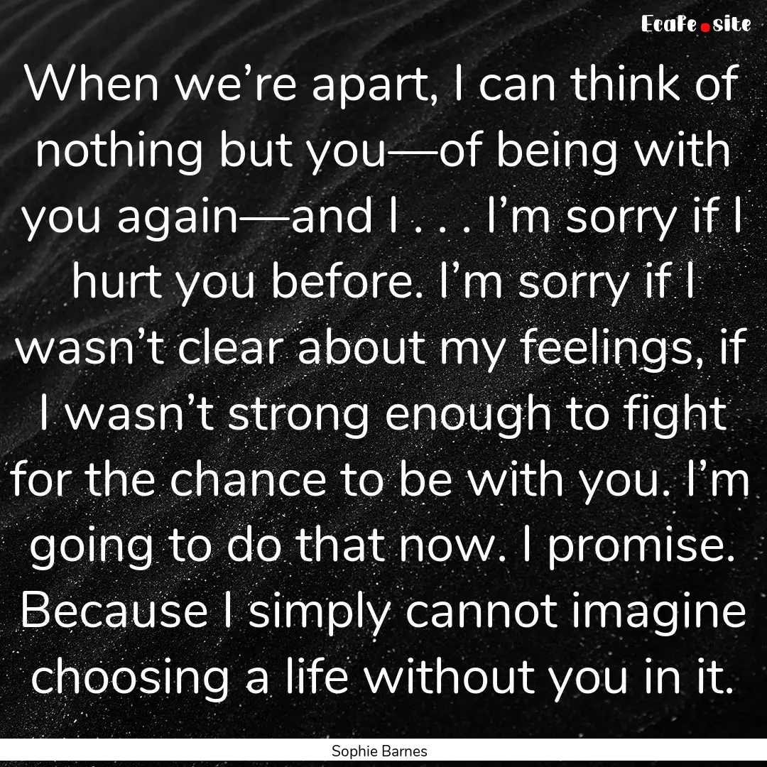 When we’re apart, I can think of nothing.... : Quote by Sophie Barnes