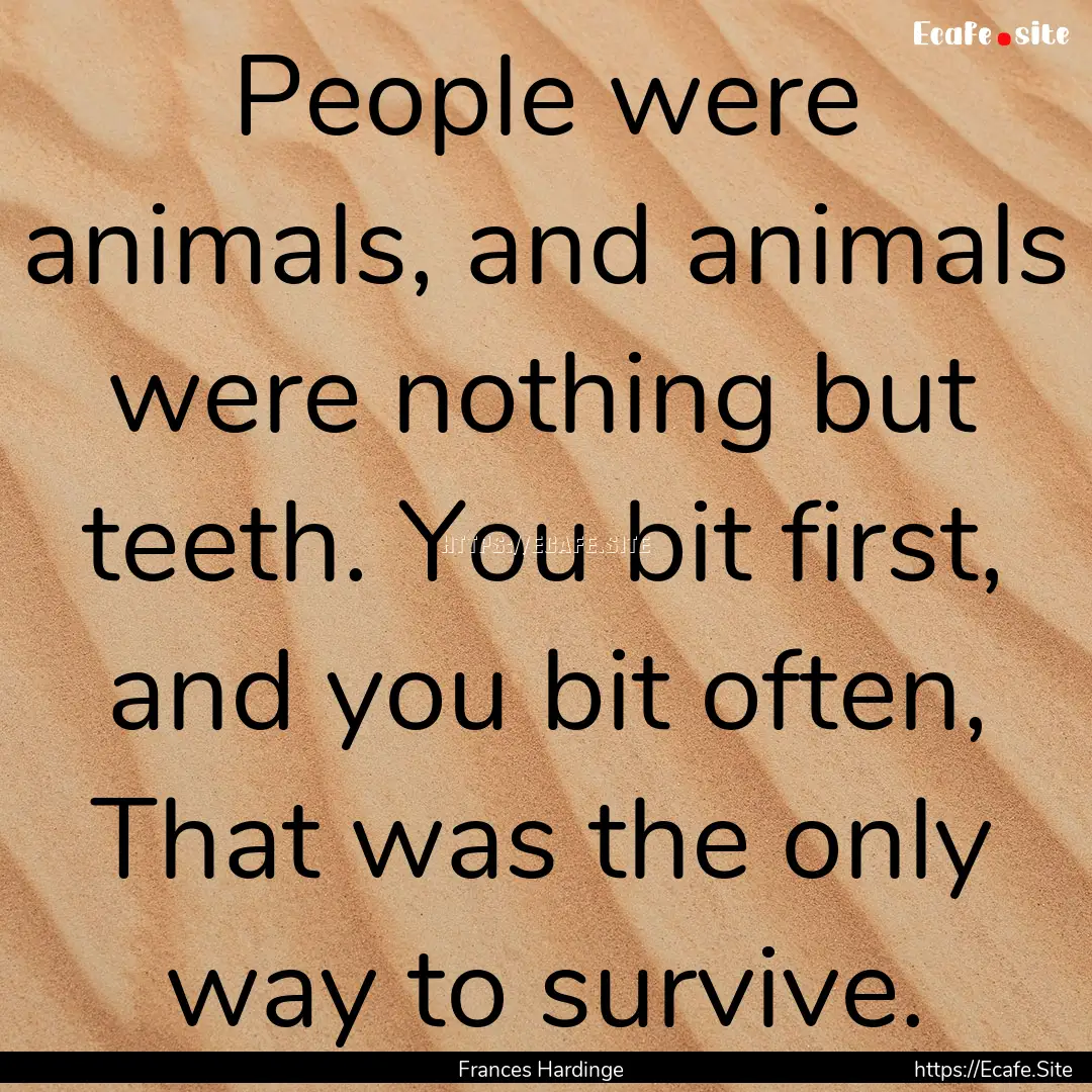 People were animals, and animals were nothing.... : Quote by Frances Hardinge