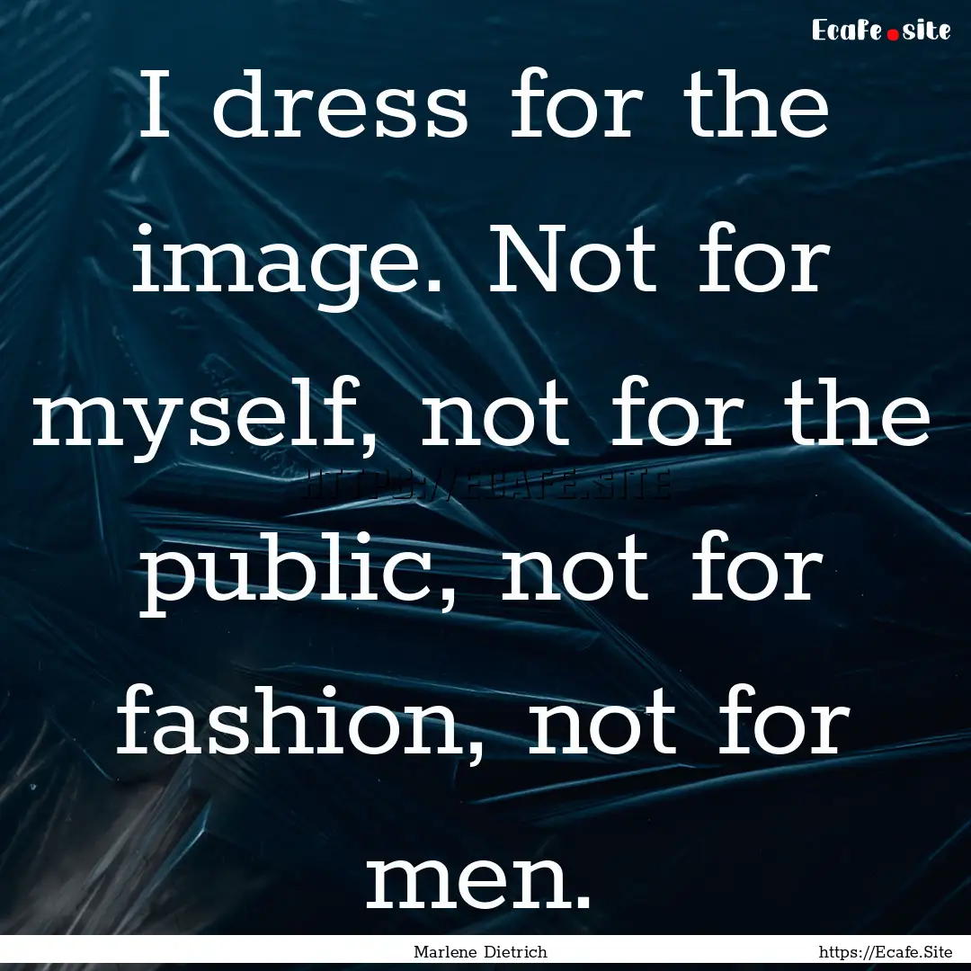 I dress for the image. Not for myself, not.... : Quote by Marlene Dietrich