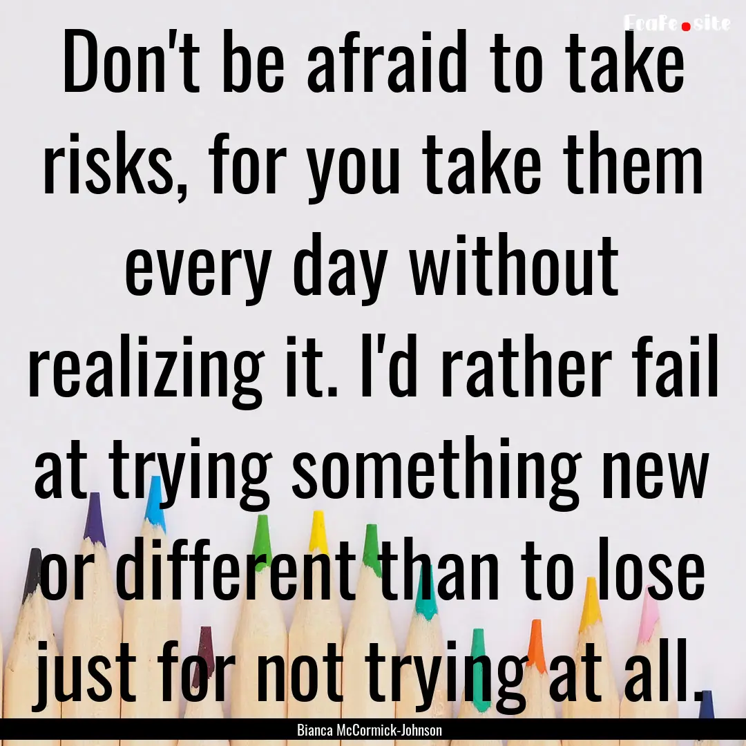 Don't be afraid to take risks, for you take.... : Quote by Bianca McCormick-Johnson