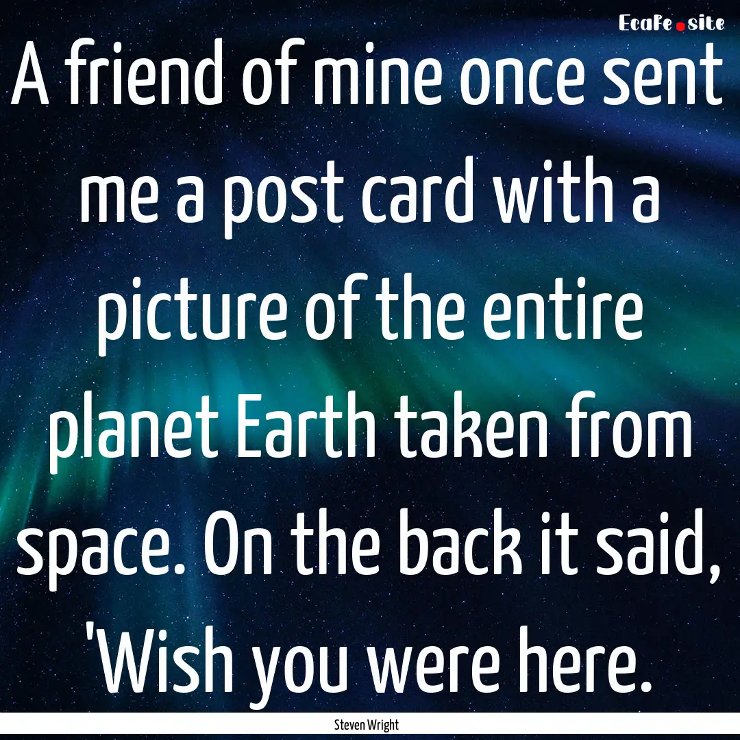 A friend of mine once sent me a post card.... : Quote by Steven Wright