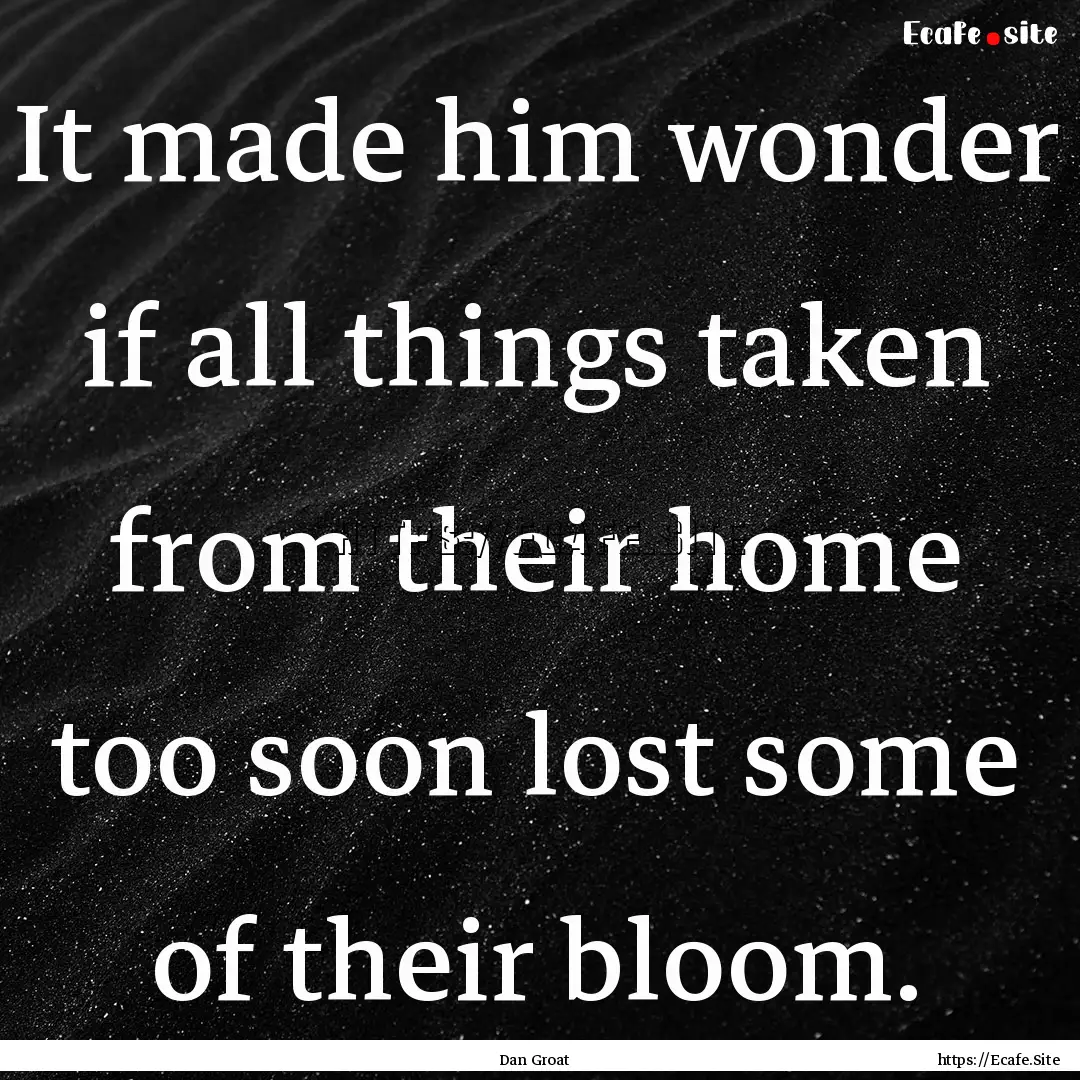 It made him wonder if all things taken from.... : Quote by Dan Groat