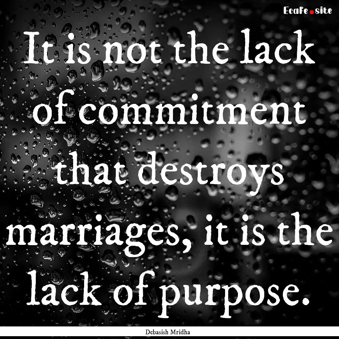 It is not the lack of commitment that destroys.... : Quote by Debasish Mridha