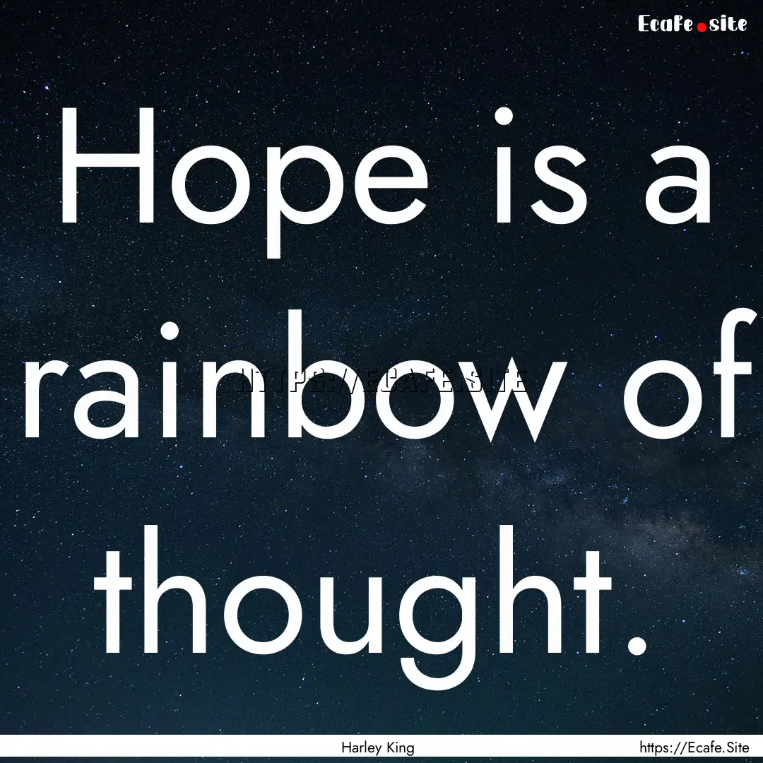 Hope is a rainbow of thought. : Quote by Harley King